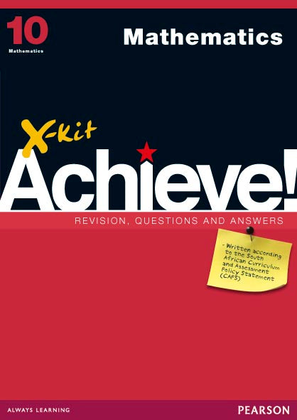 MATHEMATICS GRADE 10 X-KIT ACHIEVE REVISION, QUESTIONS & ANSWERS STUDY GUIDE